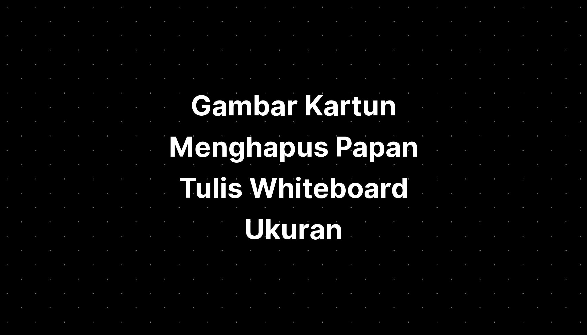 Gambar Kartun Menghapus Papan Tulis Whiteboard Ukuran Imagesee